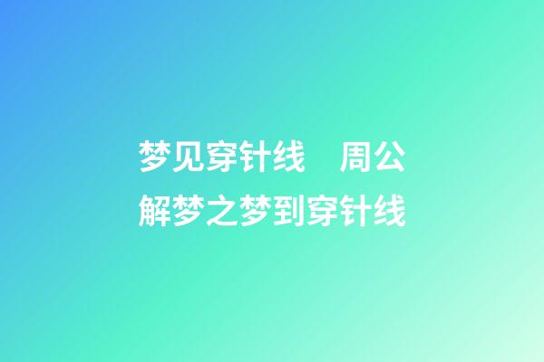 梦见穿针线　周公解梦之梦到穿针线